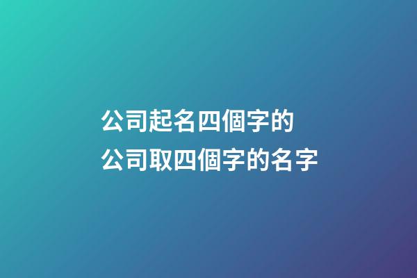公司起名四個字的 公司取四個字的名字-第1張-公司起名-玄機派